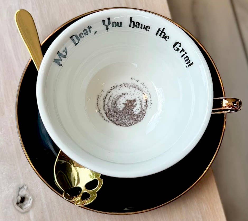 Tea Cup. My Dear you You Have the Grim.